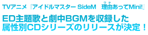 TVアニメ『アイドルマスター SideM 理由あってMini!』ED主題歌と劇中BGMを収録した属性別CDシリーズのリリースが決定!